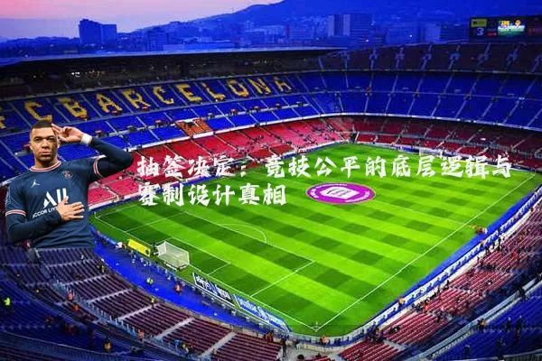 抽签决定:竞技公平的底层逻辑与赛制设计真相