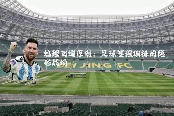 地理回避原则：足球赛程编排的隐形战场