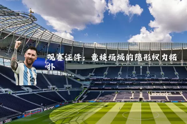 观赛证件：竞技场域的隐形权力拓扑