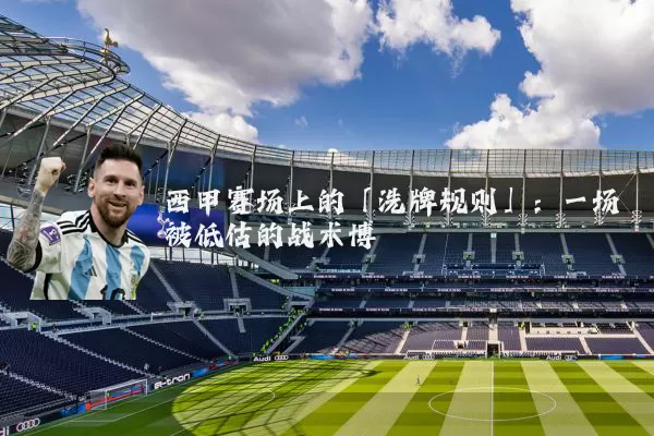 西甲赛场上的「洗牌规则」：一场被低估的战术博弈