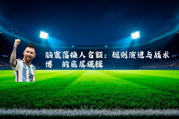 脑震荡换人名额:规则演进与战术博弈的底层逻辑